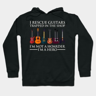 I Rescue Guitars Trapped In The Shop I'm A Hero Not Hoarder Hoodie